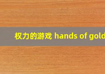 权力的游戏 hands of gold